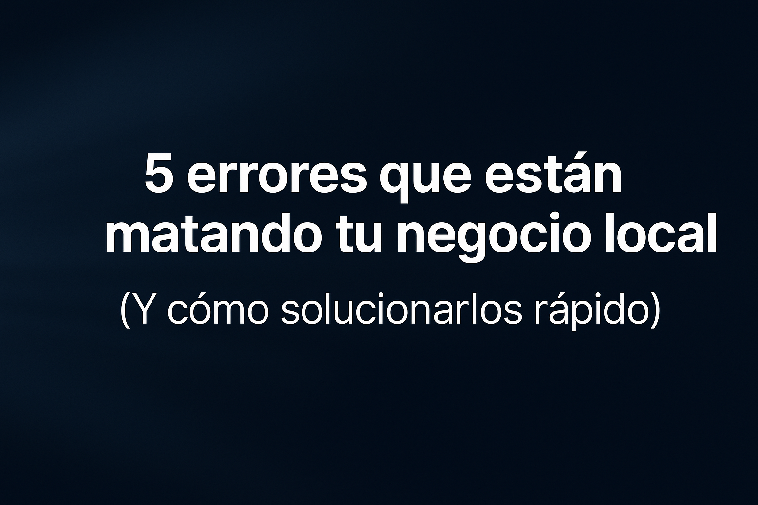 5 errores que están matando tu negocio local (y cómo solucionarlos rápido) Banner del artículo 5 errores que están matando tu negocio local, con fondo azul oscuro y tipografía clara sobre fondo tecnológico